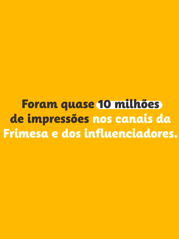 Tela de fundo amarelo com os resultados de uma campanha da Frimesa: "Foram quase 10 milhões de impressões nos canais da Frimesa e dos influenciadores.".